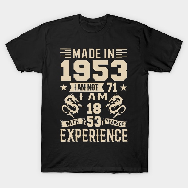 Made In 1953 I Am Not 71 I Am 18 With 53 Years Of Experience T-Shirt by Happy Solstice